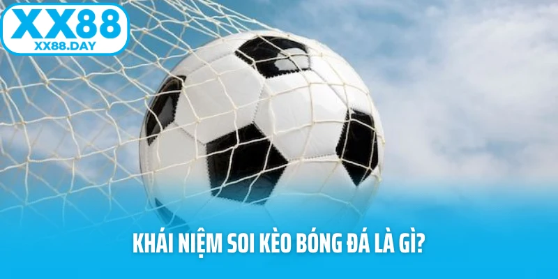 Khái niệm soi kèo bóng đá là gì?