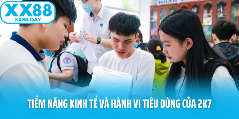 Tiềm năng kinh tế và hành vi tiêu dùng của 2K7
