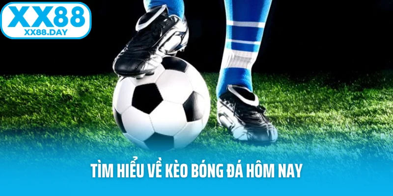 Tìm hiểu về kèo bóng đá hôm nay