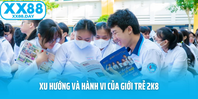 Xu hướng và hành vi của giới trẻ 2k8
